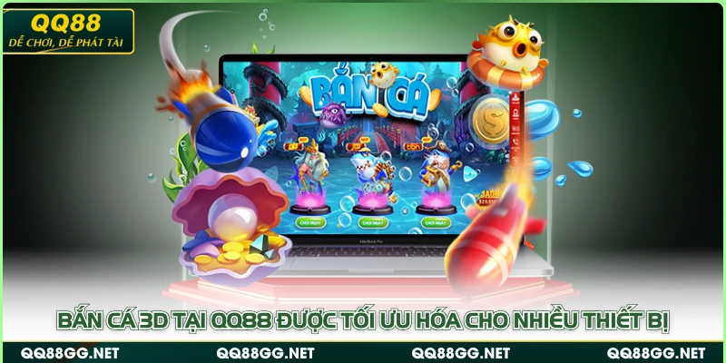 Bắn cá 3D tại QQ88 được tối ưu hóa cho nhiều thiết bị