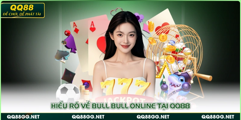 Hiểu rõ về bull bull online tại QQ88