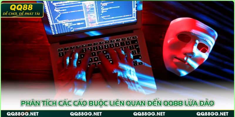 Phân tích các cáo buộc liên quan đến QQ88 lừa đảo
