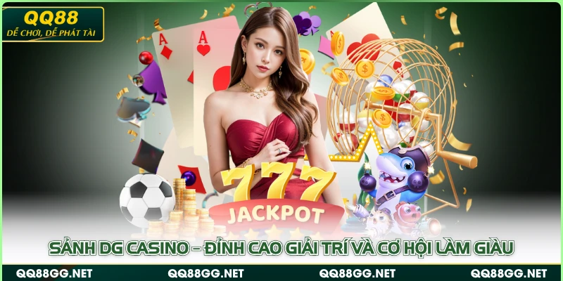 Sảnh DG Casino – Đỉnh Cao Giải Trí Và Cơ Hội Làm Giàu